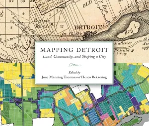 Mapping Detroit: Land, Community, and Shaping a City