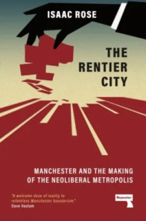 The Rentier City: Manchester and the Making of the Neoliberal Metropolis